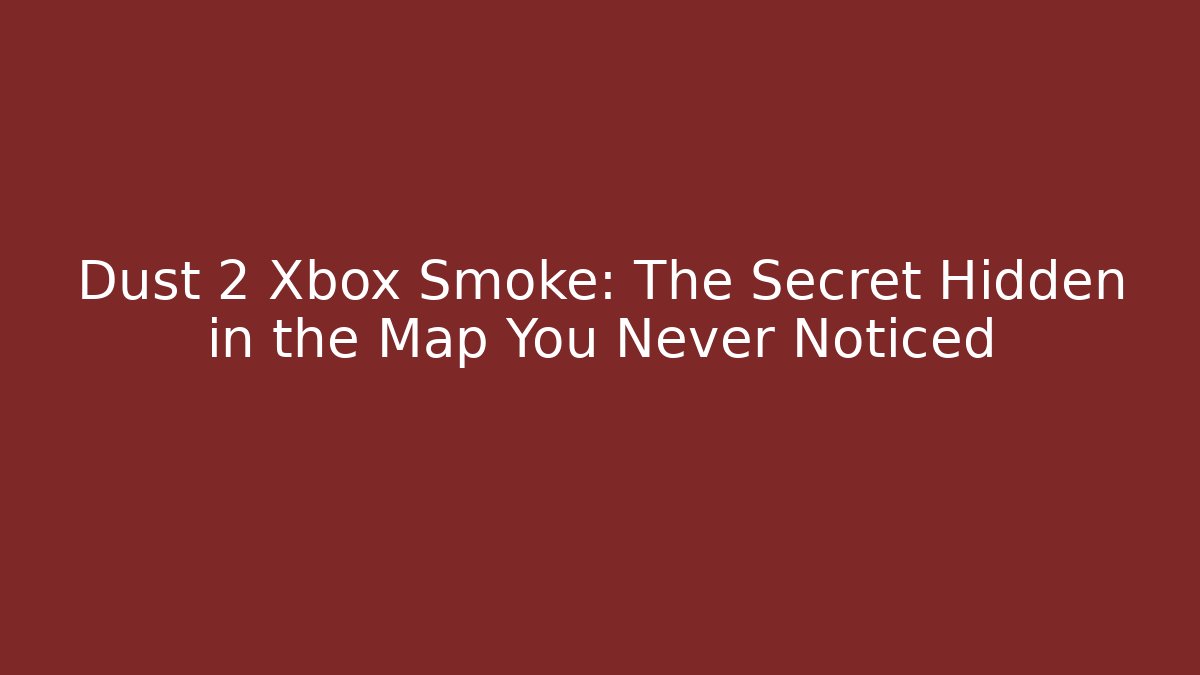 Dust 2 Xbox Smoke: The Secret Hidden in the Map You Never Noticed
