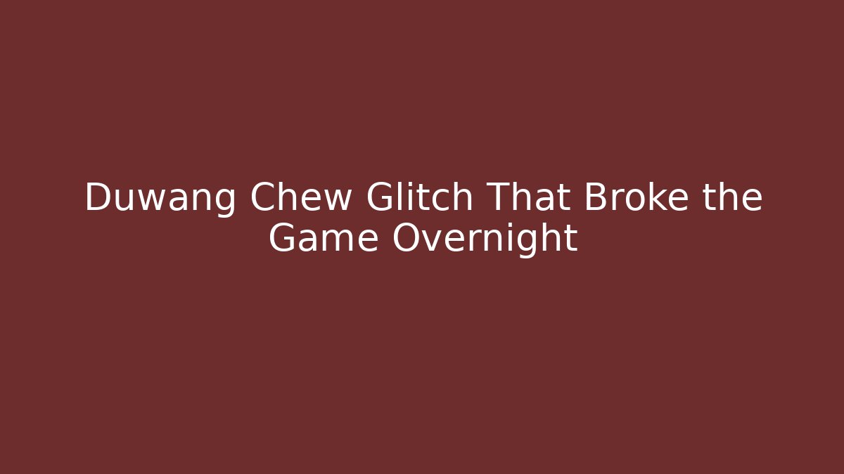 Duwang Chew Glitch That Broke the Game Overnight
