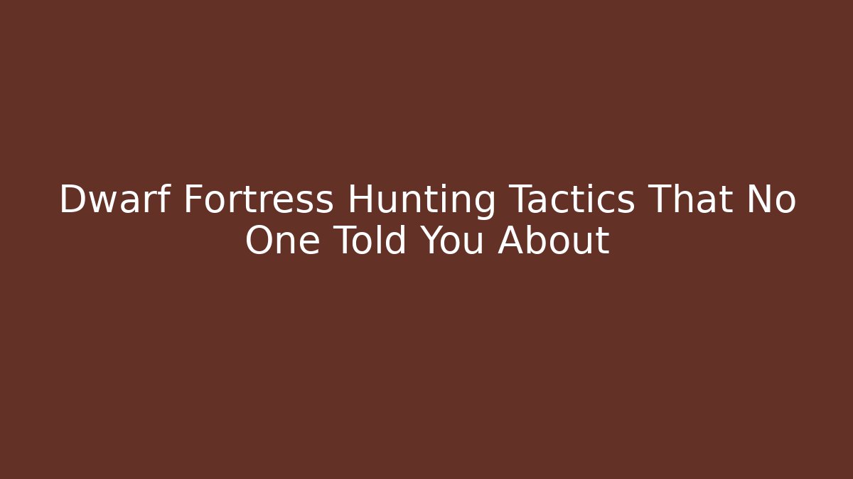 Dwarf Fortress Hunting Tactics That No One Told You About
