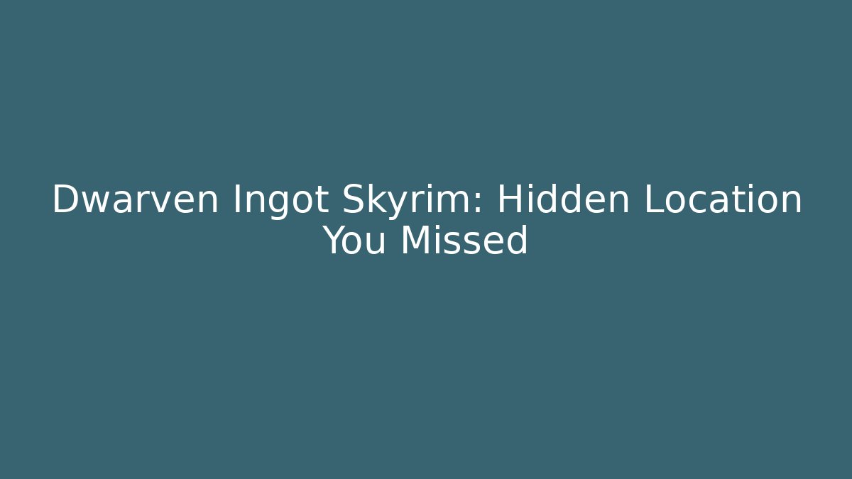 Dwarven Ingot Skyrim: Hidden Location You Missed