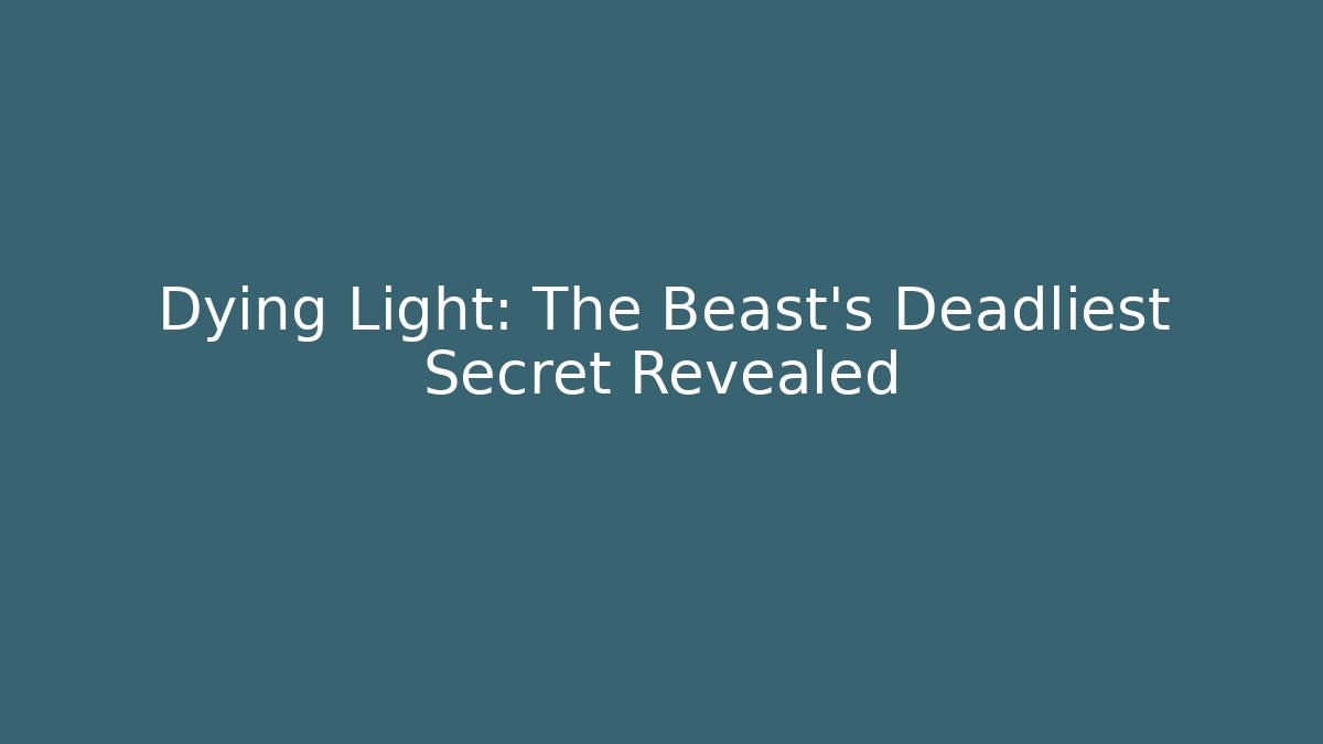 Dying Light: The Beast's Deadliest Secret Revealed