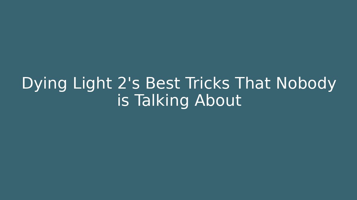 Dying Light 2's Best Tricks That Nobody is Talking About