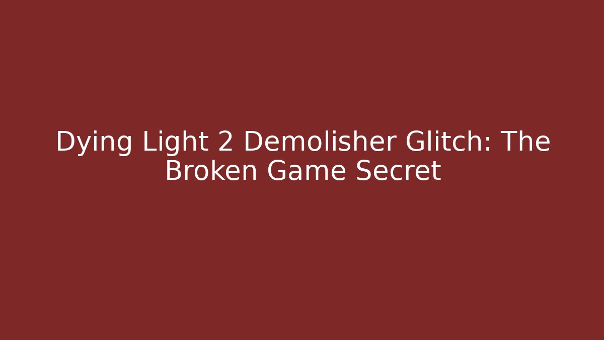 Dying Light 2 Demolisher Glitch: The Broken Game Secret