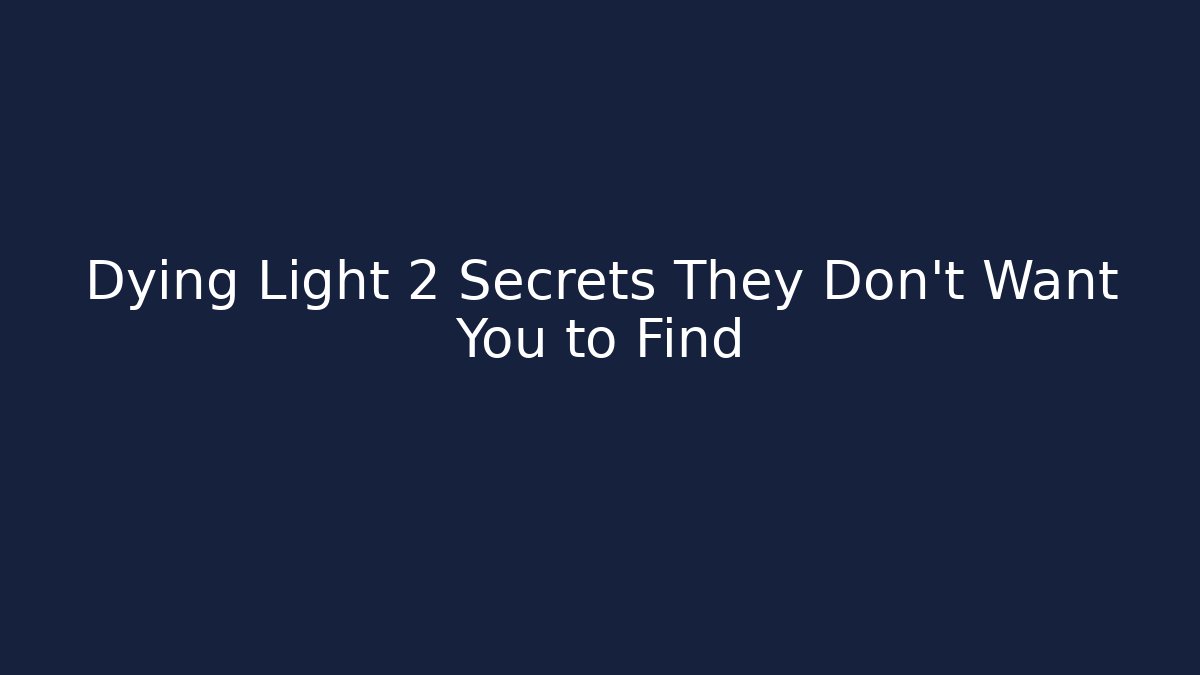 Dying Light 2 Secrets They Don't Want You to Find