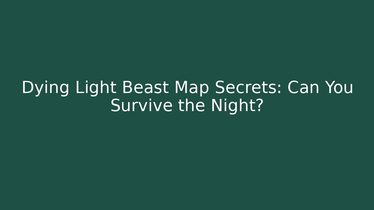 Dying Light Beast Map Secrets: Can You Survive the Night?
