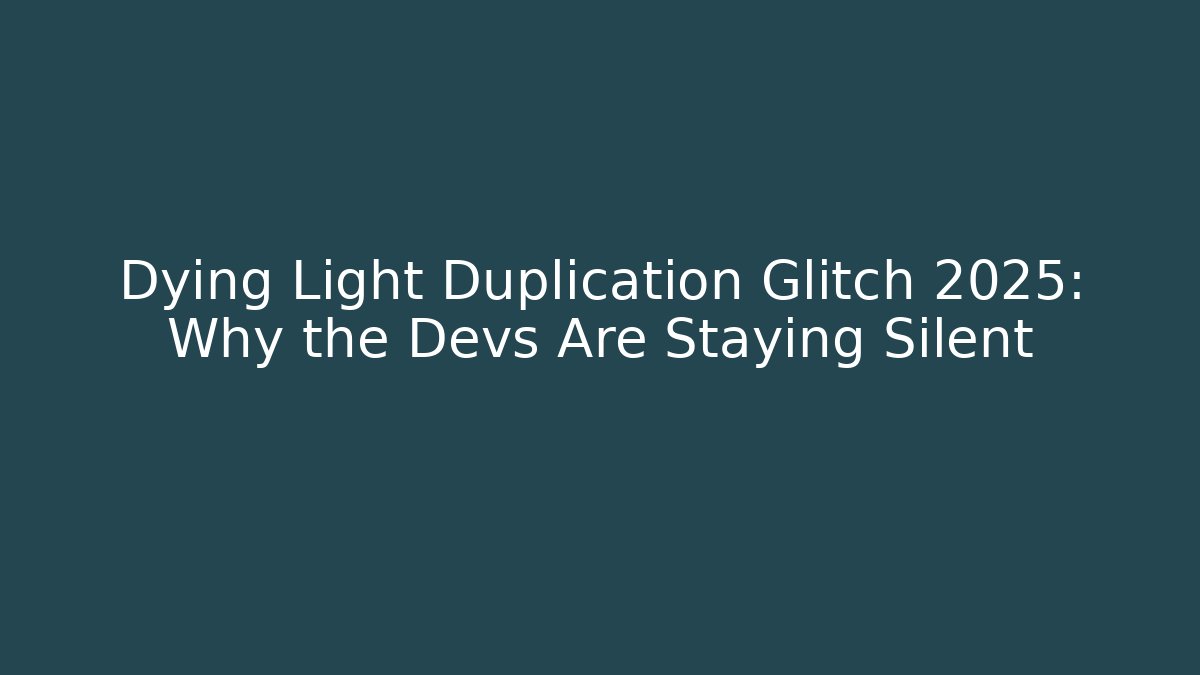 Dying Light Duplication Glitch 2025: Why the Devs Are Staying Silent