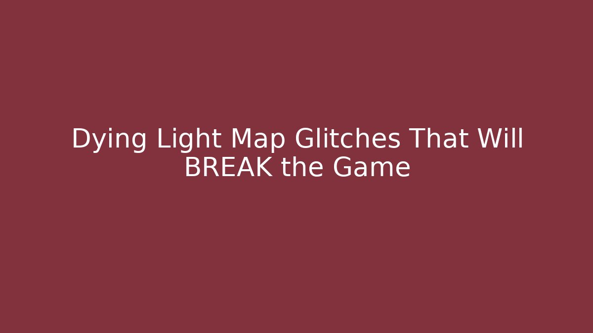 Dying Light Map Glitches That Will BREAK the Game
