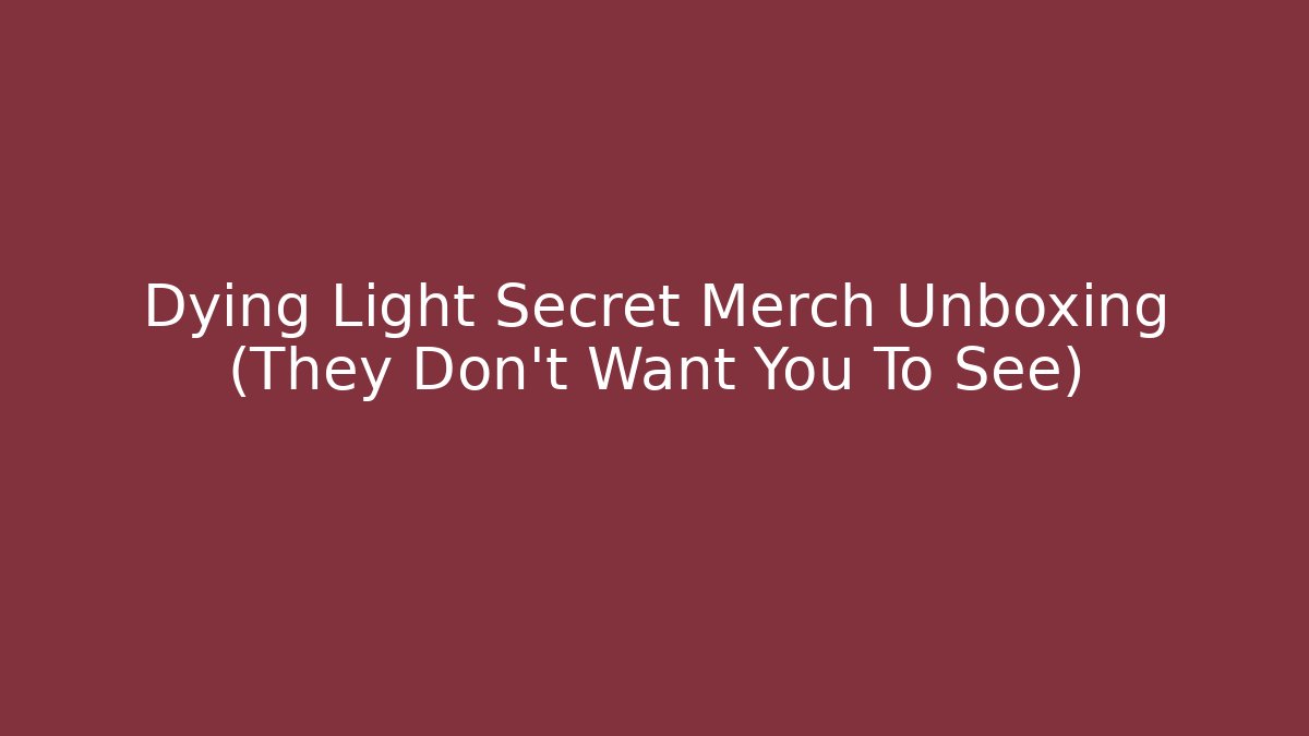 Dying Light Secret Merch Unboxing (They Don't Want You To See)