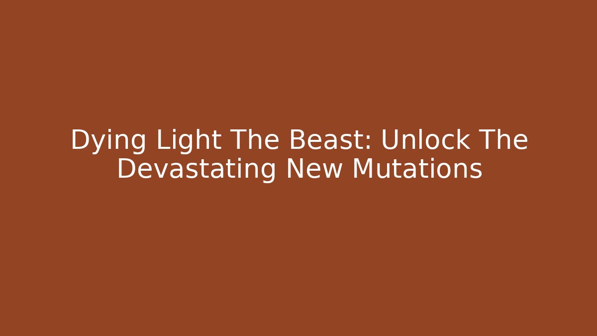Dying Light The Beast: Unlock The Devastating New Mutations