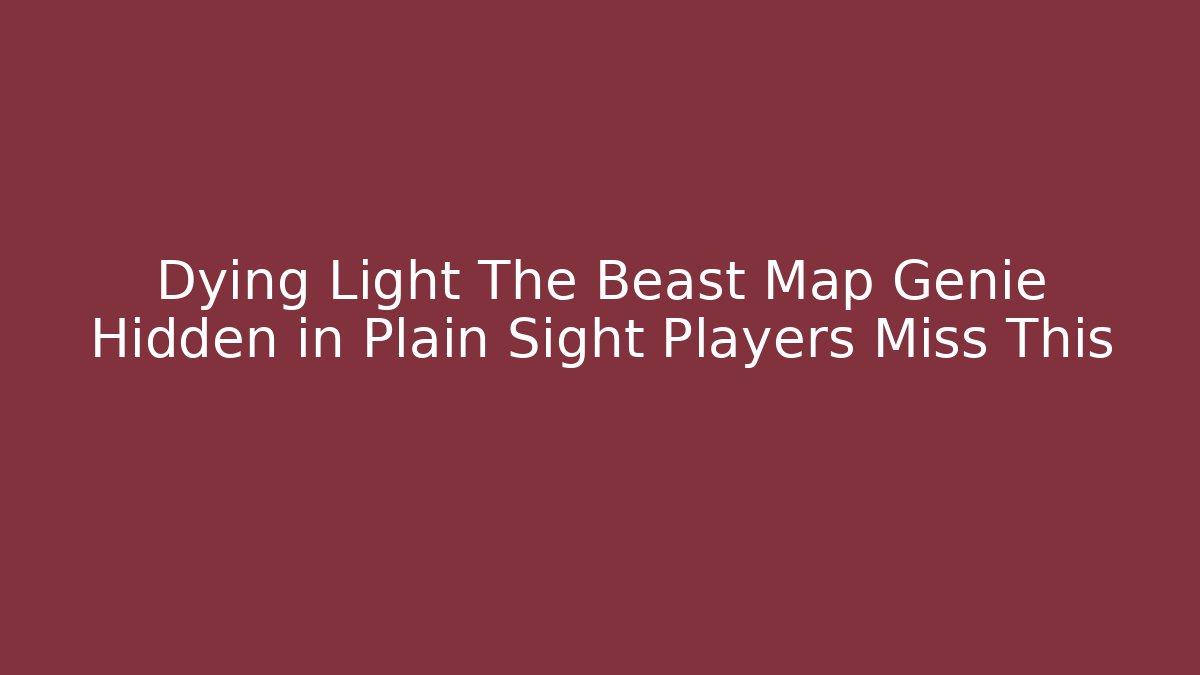 Dying Light The Beast Map Genie Hidden in Plain Sight Players Miss This