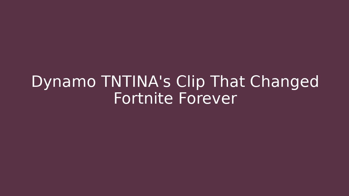 Dynamo TNTINA's Clip That Changed Fortnite Forever