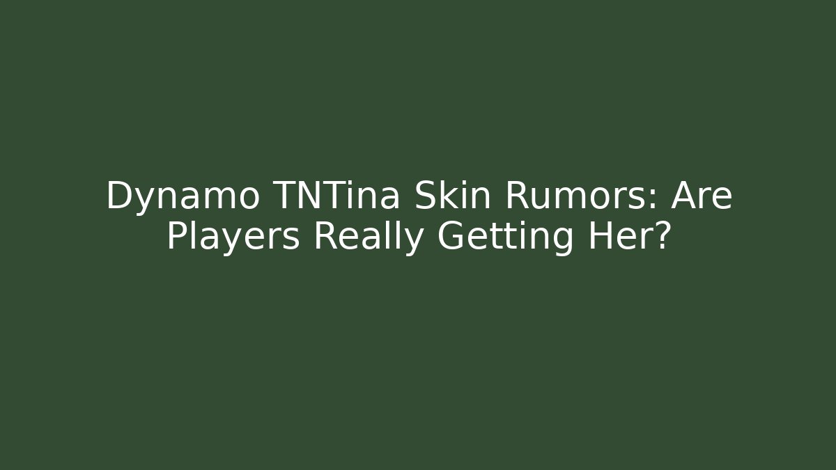 Dynamo TNTina Skin Rumors: Are Players Really Getting Her?