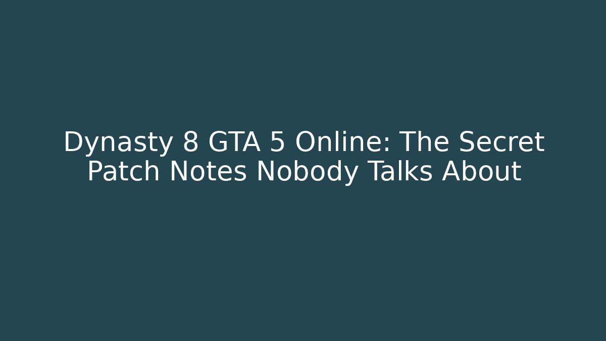 Dynasty 8 GTA 5 Online: The Secret Patch Notes Nobody Talks About