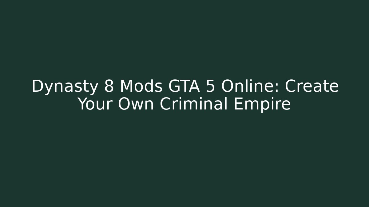Dynasty 8 Mods GTA 5 Online: Create Your Own Criminal Empire