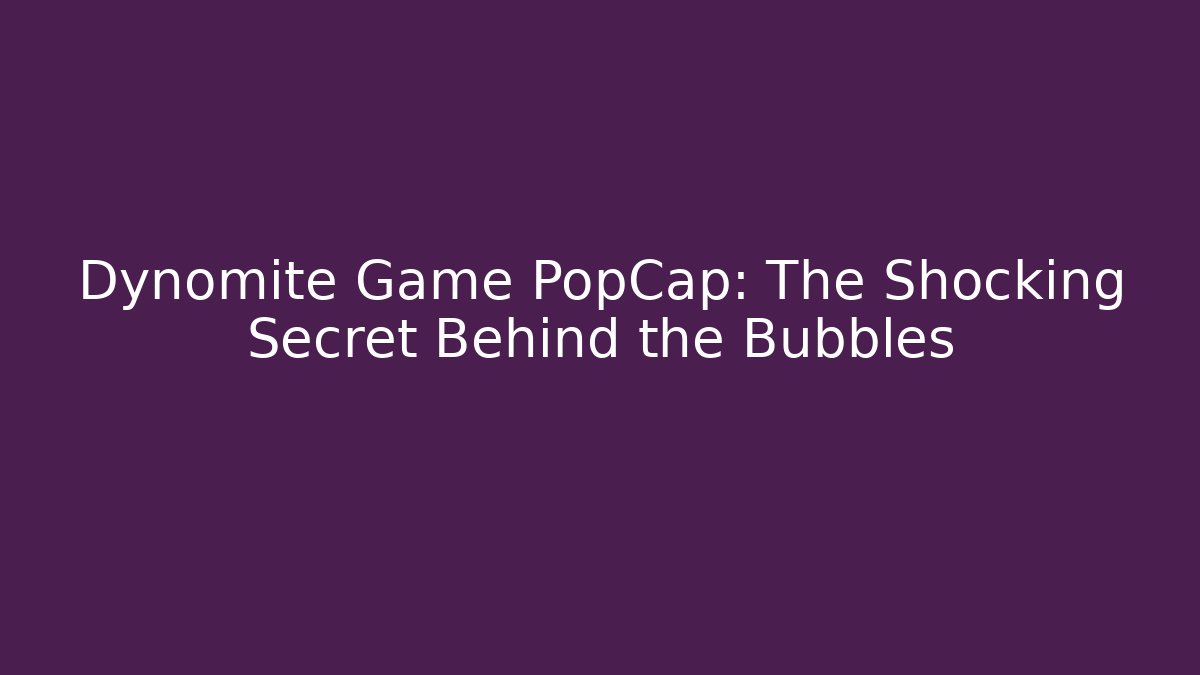 Dynomite Game PopCap: The Shocking Secret Behind the Bubbles
