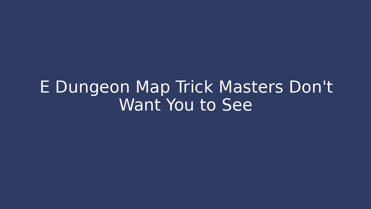 E Dungeon Map Trick Masters Don't Want You to See