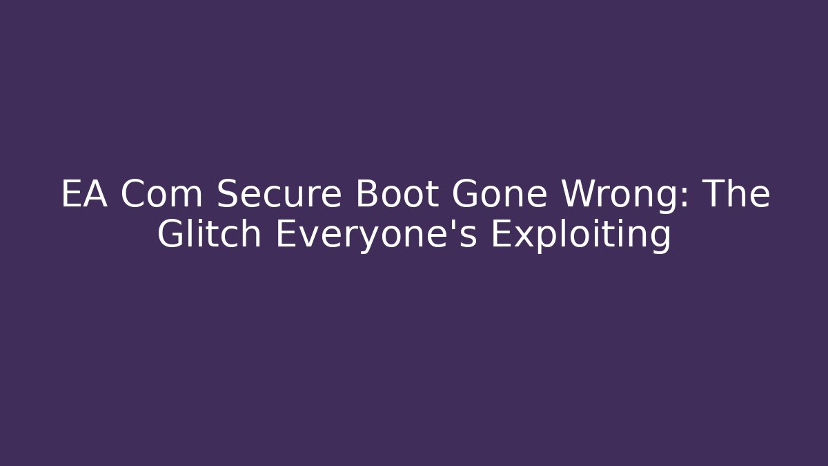 EA Com Secure Boot Gone Wrong: The Glitch Everyone’s Exploiting - Vintage E-Juice