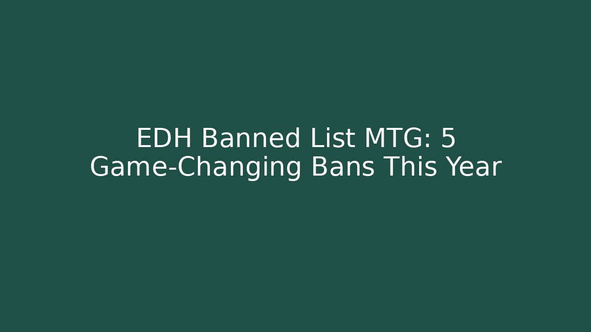 EDH Banned List MTG: 5 Game-Changing Bans This Year - Vintage E-Juice