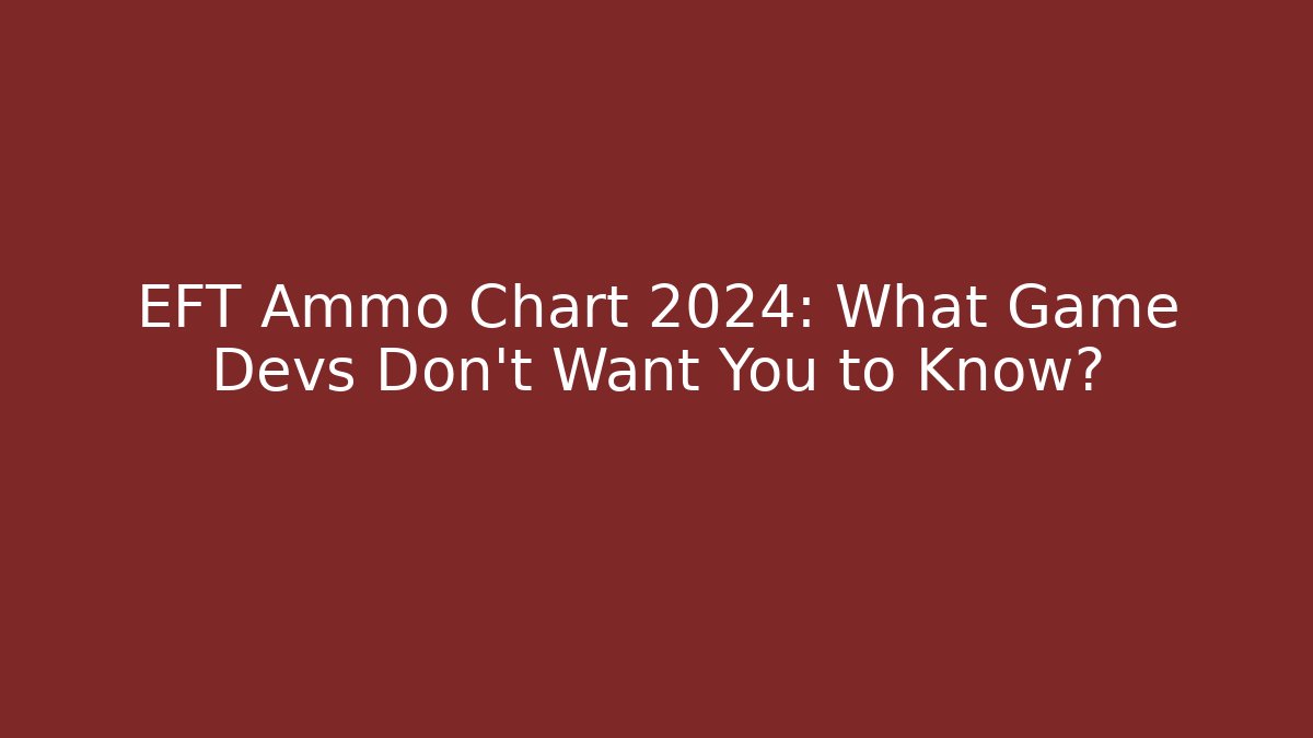 EFT Ammo Chart 2024: What Game Devs Don’t Want You to Know?