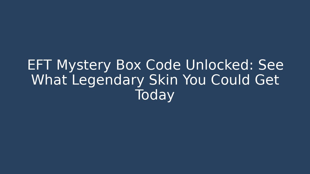 EFT Mystery Box Code Unlocked: See What Legendary Skin You Could Get Today