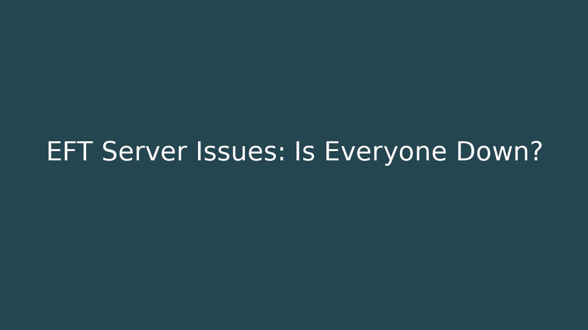EFT Server Issues: Is Everyone Down?