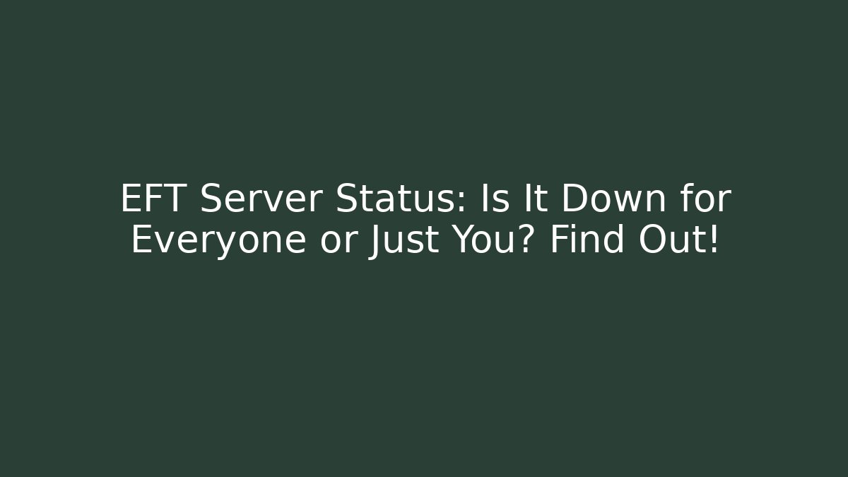 EFT Server Status: Is It Down for Everyone or Just You? Find Out!