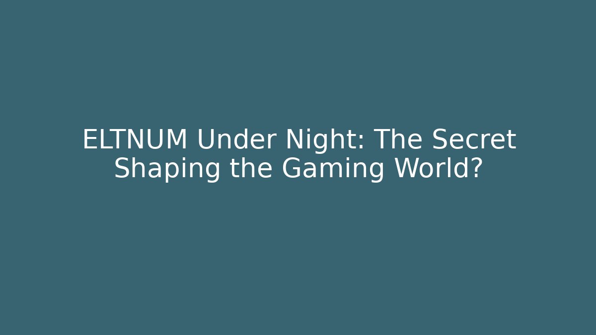 ELTNUM Under Night: The Secret Shaping the Gaming World?