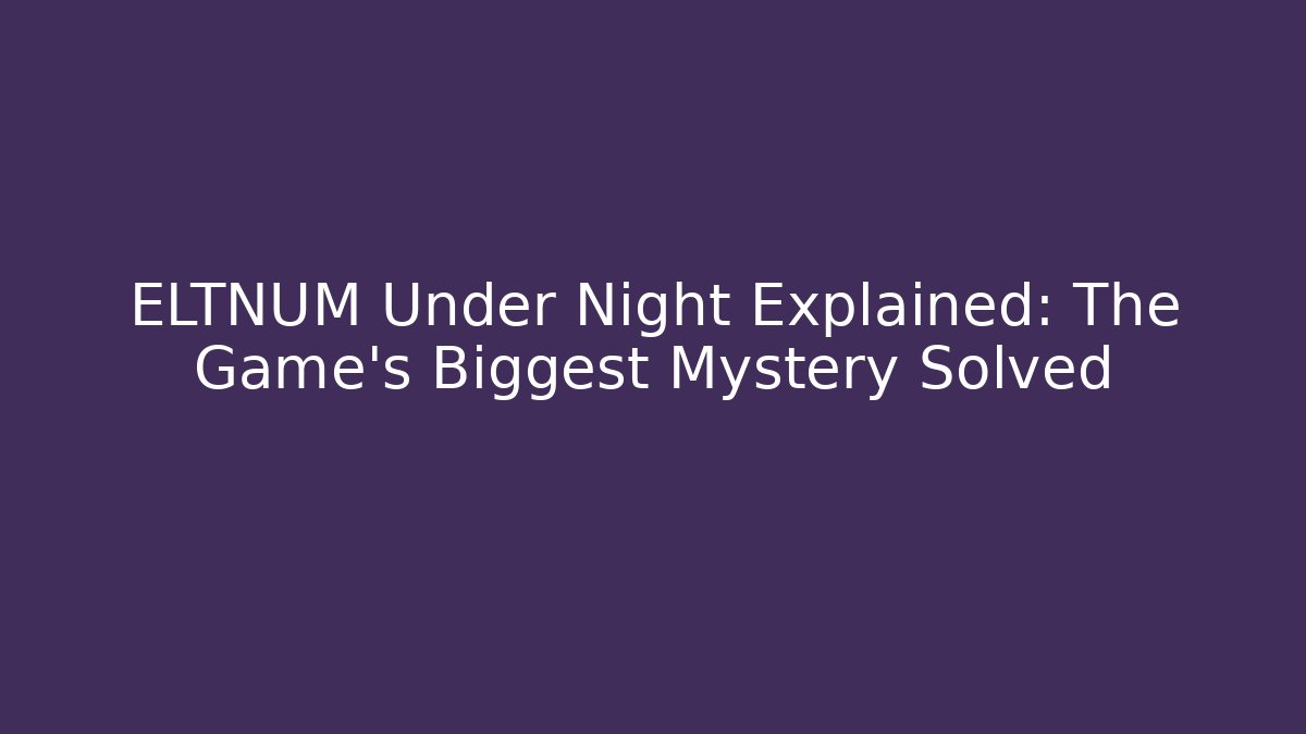 ELTNUM Under Night Explained: The Game's Biggest Mystery Solved - Vintage E-Juice