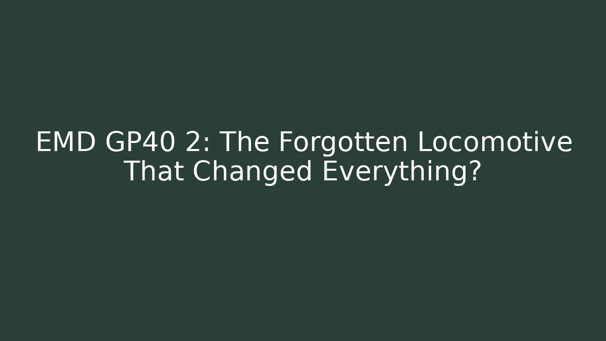 EMD GP40 2: The Forgotten Locomotive That Changed Everything?