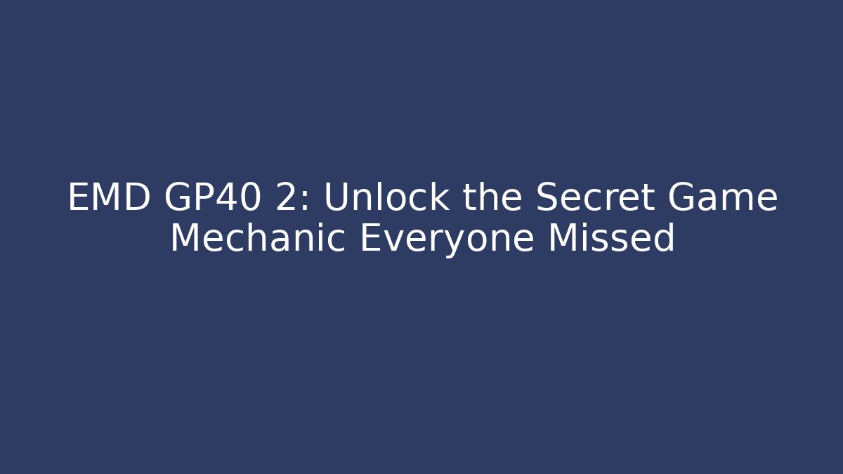 EMD GP40 2: Unlock the Secret Game Mechanic Everyone Missed