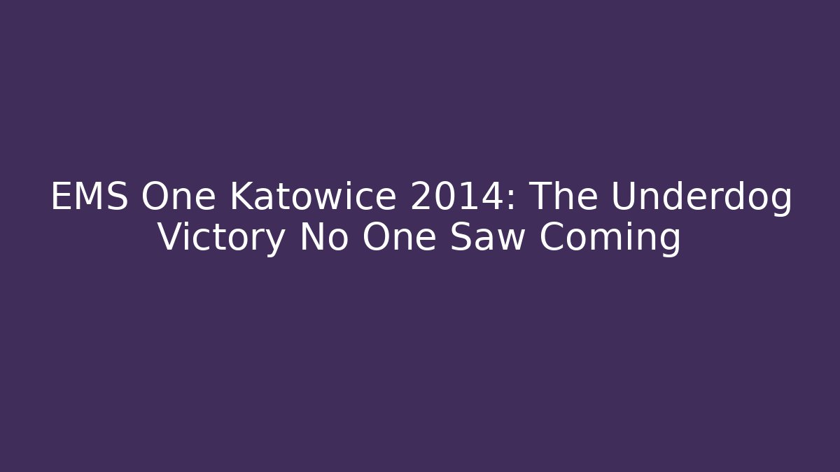 EMS One Katowice 2014: The Underdog Victory No One Saw Coming