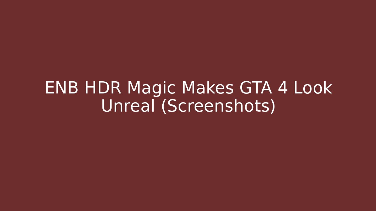 ENB HDR Magic Makes GTA 4 Look Unreal (Screenshots)