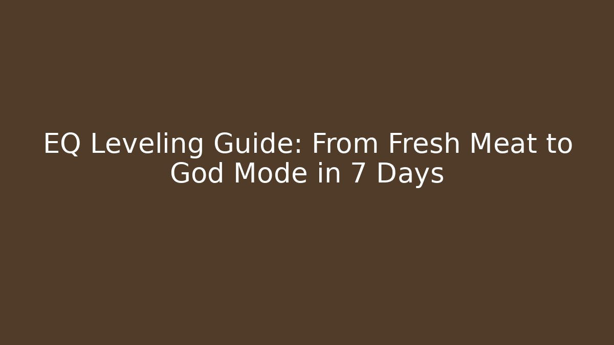 EQ Leveling Guide: From Fresh Meat to God Mode in 7 Days