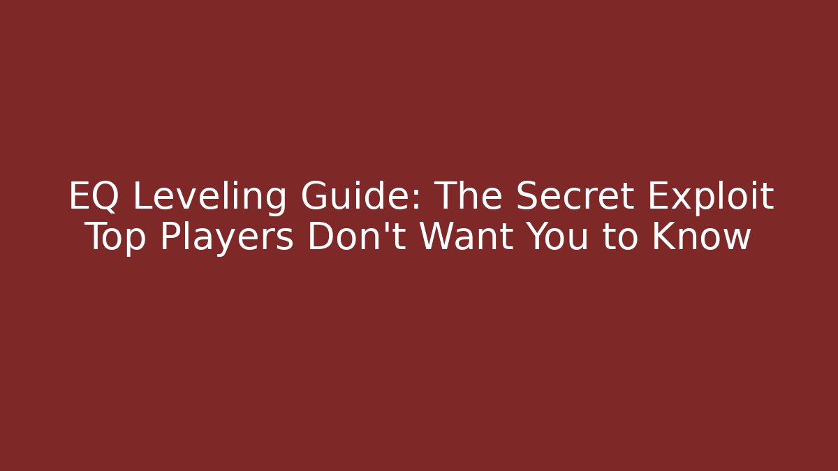 EQ Leveling Guide: The Secret Exploit Top Players Don’t Want You to Know