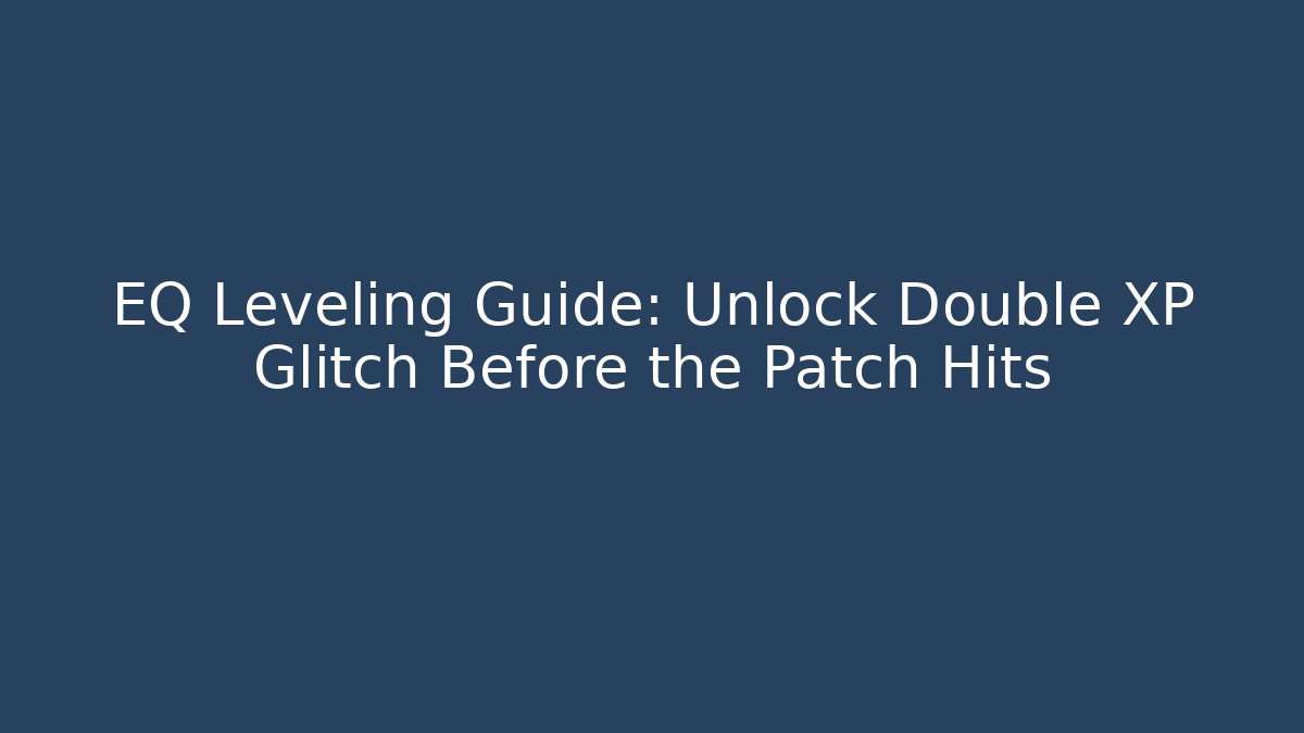 EQ Leveling Guide: Unlock Double XP Glitch Before the Patch Hits