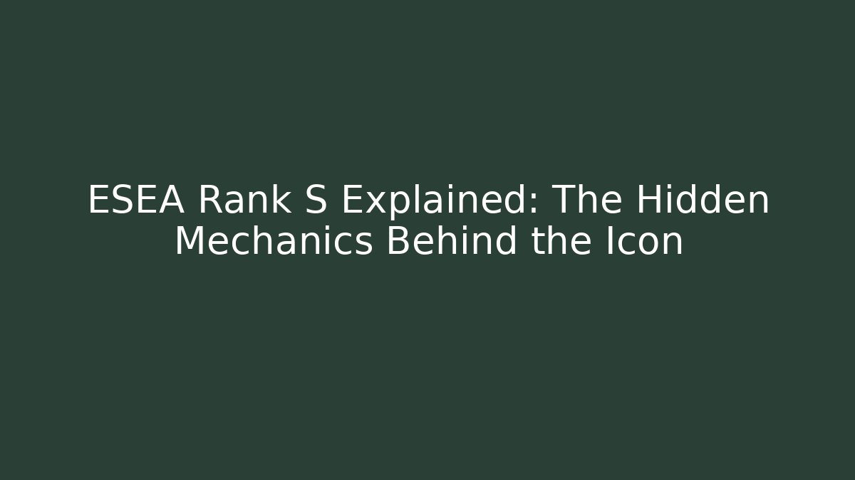 ESEA Rank S Explained: The Hidden Mechanics Behind the Icon