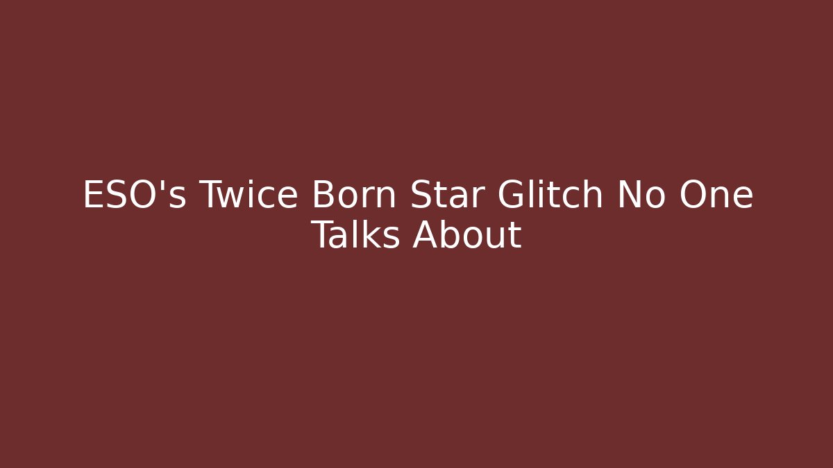 ESO's Twice Born Star Glitch No One Talks About