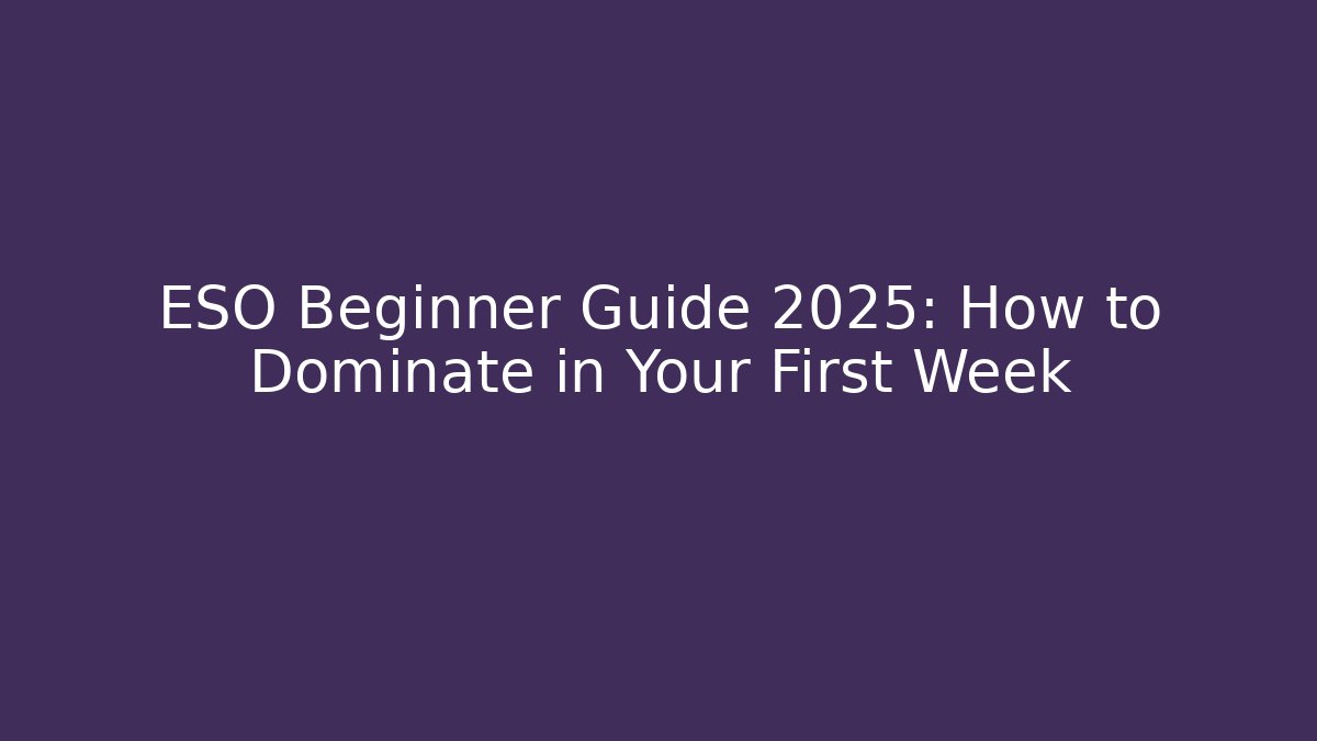 ESO Beginner Guide 2025: How to Dominate in Your First Week