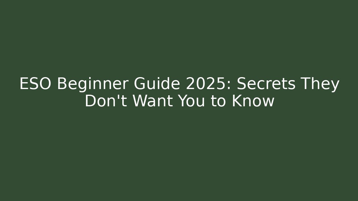ESO Beginner Guide 2025: Secrets They Don’t Want You to Know