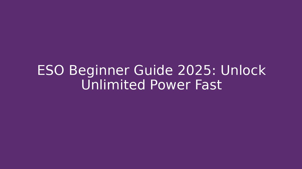 ESO Beginner Guide 2025: Unlock Unlimited Power Fast