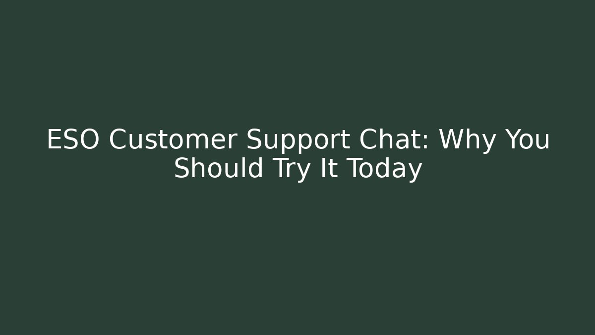 ESO Customer Support Chat: Why You Should Try It Today