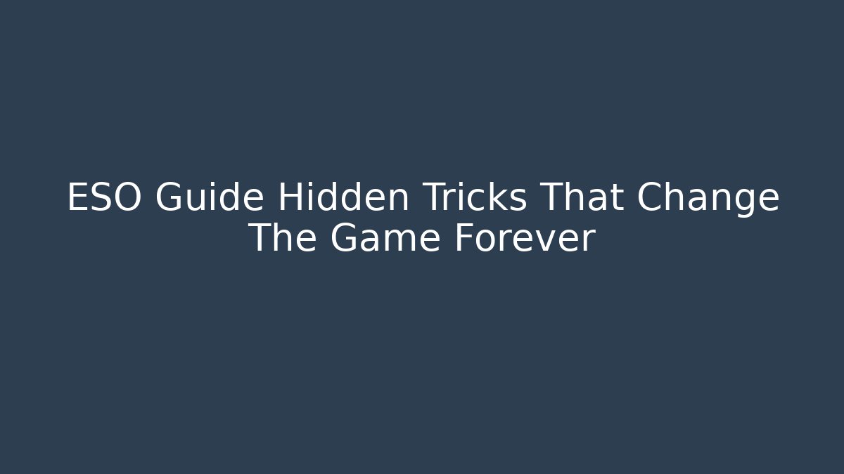 ESO Guide Hidden Tricks That Change The Game Forever