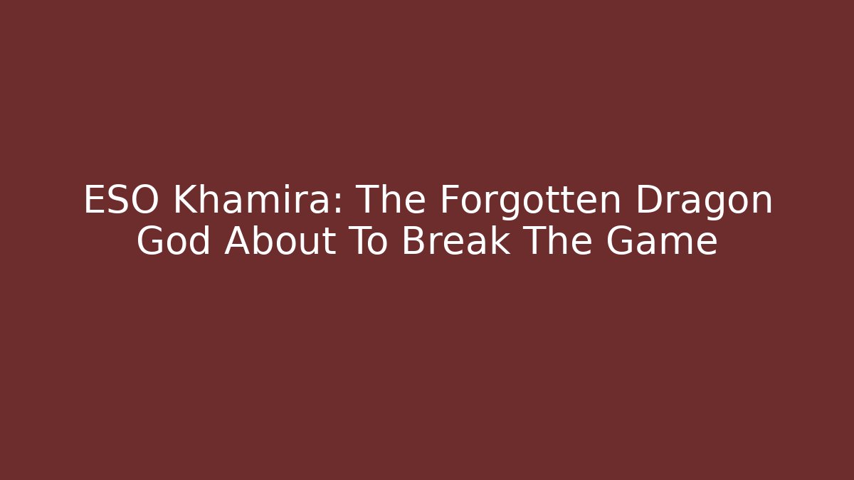 ESO Khamira: The Forgotten Dragon God About To Break The Game