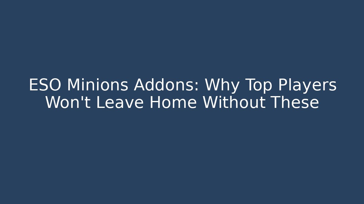 ESO Minions Addons: Why Top Players Won't Leave Home Without These