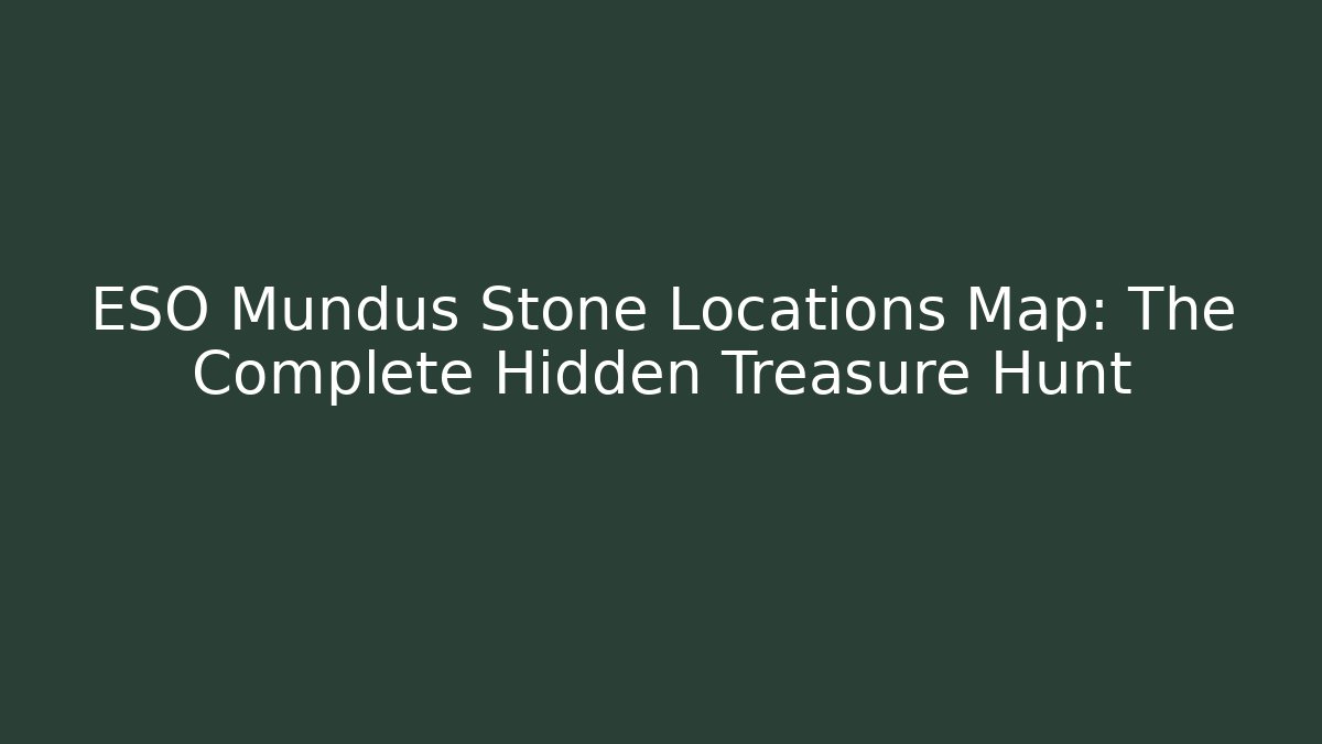 ESO Mundus Stone Locations Map: The Complete Hidden Treasure Hunt