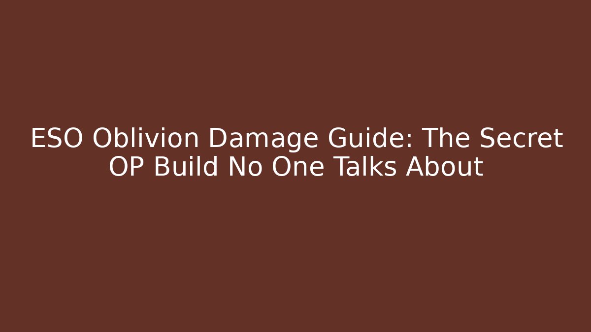 ESO Oblivion Damage Guide: The Secret OP Build No One Talks About