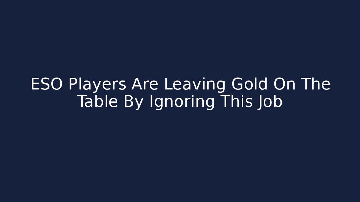 ESO Players Are Leaving Gold On The Table By Ignoring This Job