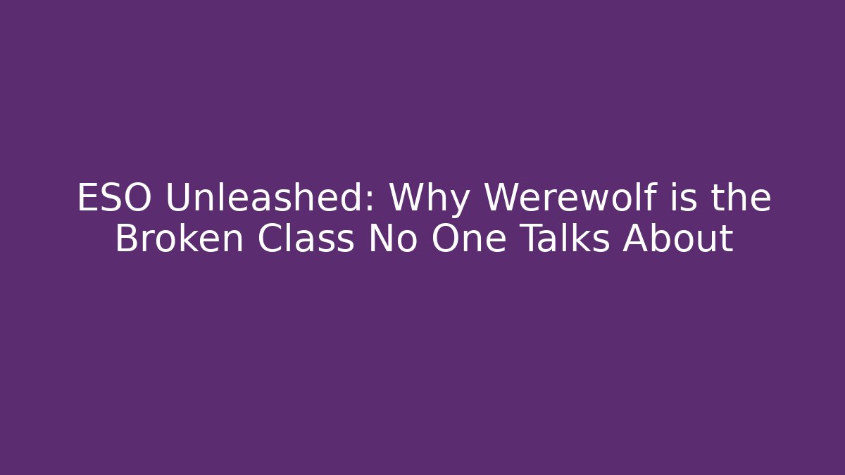 ESO Unleashed: Why Werewolf is the Broken Class No One Talks About - Vintage E-Juice