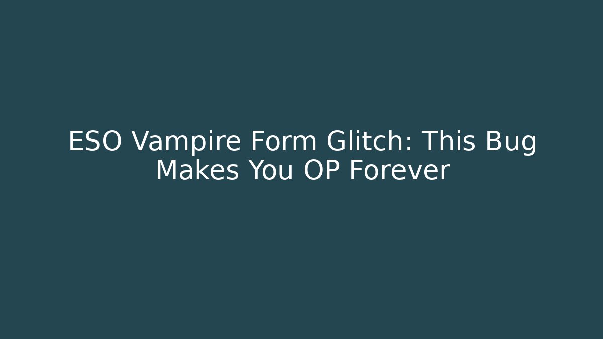 ESO Vampire Form Glitch: This Bug Makes You OP Forever
