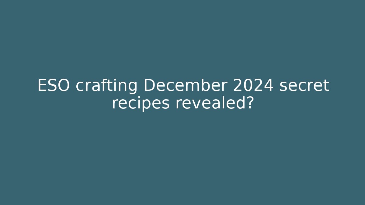 ESO crafting December 2024 secret recipes revealed?